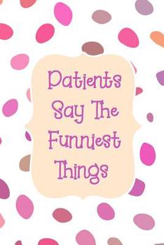 Patients Say The Funniest Things: Pink Purple Dot Notebook for Nurse or Doctor to Record Funny Patient Comments