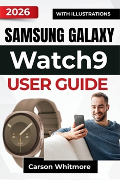 Paperback Samsung Galaxy Watch9 USER GUIDE 2026: Everyday Use, Health Tracking, Smart Features, Customization, Maintenance, and Troubleshooting Support for a Sm Book
