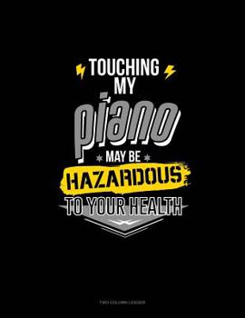 Paperback Touching My Piano May Be Hazardous To Your Health: Two Column Ledger Book