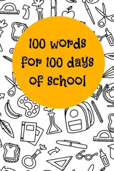 100 words for 100 days of school: 100 days of school Journal girt for First Grade kids girls & boys/Happy 100th Day of School girt for recording, ... Pages: 120 Pages,Cover: Soft Cover (Matte).