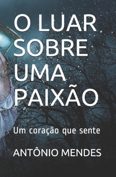 Paperback O Luar Sobre Uma Paixão: Um coração que sente [Portuguese] Book