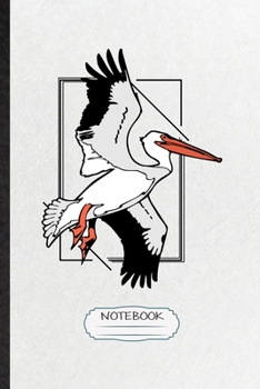 Paperback Notebook: Funny Blank Lined Notebook/ Journal For Wild Seabird Pelican, Animal Nature Lover, Inspirational Saying Unique Special Book