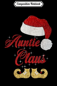 Composition Notebook: Funny Auntie Claus Matching Family Group Christmas X-mas  Journal/Notebook Blank Lined Ruled 6x9 100 Pages