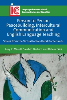 Person to Person Peacebuilding, Intercultural Communication and English Language Teaching: Voices from the Virtual Intercultural Borderlands ... Communication and Education, 37)