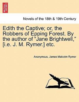 Paperback Edith the Captive; Or, the Robbers of Epping Forest. by the Author of Jane Brightwell, [I.E. J. M. Rymer.] Etc. Book