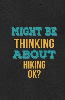 Paperback Might Be Thinking About Hiking Ok? A5 Lined Notebook: Funny Hobby Skill Recreation Sayings For Leisure Sideline Interest. Unique Blank Composition Scr Book