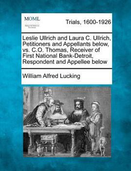 Paperback Leslie Ullrich and Laura C. Ullrich, Petitioners and Appellants Below, vs. C.O. Thomas, Receiver of First National Bank-Detroit, Respondent and Appell Book