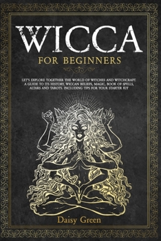 Paperback Wicca for Beginners: Let's Explore Together the World of Witches and Witchcraft. A Guide to Its History, Wiccan Beliefs, Magic, Book of Spe Book