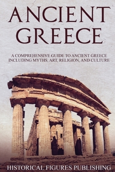 Paperback Ancient Greece: A Comprehensive Guide to Ancient Greece Including Myths, Art, Religion, and Culture Book