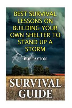 Paperback Survival Guide: Best Survival Lessons on Building Your Own Shelter To Stand up a Storm Book
