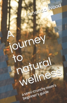 A journey to natural wellness: a semi-crunchy mom's beginner's guide