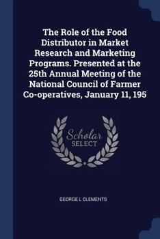 The Role of the Food Distributor in Market Research and Marketing Programs. Presented at the 25th Annual Meeting of the National Council of Farmer Co-operatives, January 11, 195