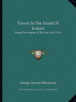 Paperback Travels In The Island Of Iceland: During The Summer Of The Year 1810 (1811) Book