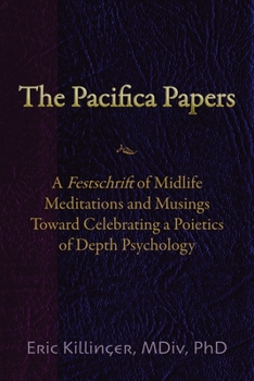 Paperback The Pacifica Papers: A Festschrift of Midlife Meditations and Musings Toward Celebrating a Poietics of Depth Psychology Book