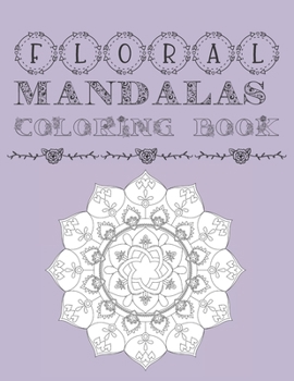 Floral Mandalas Coloring Book: Adult and Teens Coloring Book For Stress Anxiety Relief and Relaxation