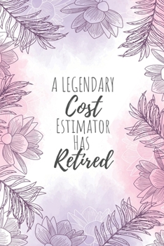 A Legendary Cost Estimator Has Retired: Cost Estimator Gifts, Notebook for Estimator , Estimator  Appreciation Gifts, Gifts for Estimators