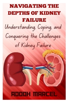 Paperback Navigating the Depths of Kidney Failure: Understanding, Coping, and Conquering the Challenges of Kidney Failure Book