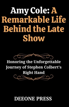 Amy Cole: A Remarkable Life Behind the Late Show: Honoring the Unforgettable Journey of Stephen Colbert's Right Hand