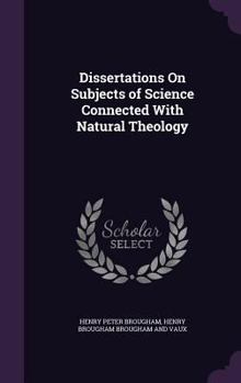 Dissertations on Subjects of Science Connected with Natural Theology: Being the Concluding Volumes of the New Edition of Paley's Work