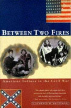 Hardcover Between Two Fires: American Indians in the Civil War Book