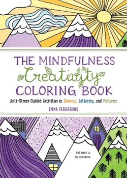 Paperback The Mindfulness Creativity Coloring Book: The Anti-Stress Adult Coloring Book with Guided Activities in Drawing, Lettering, and Patterns Book