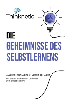 Paperback Die Geheimnisse Des Selbstlernens: Alleskönner werden leicht gemacht - mit diesen essenziellen Lernhilfen zum Selbststudium [German] Book