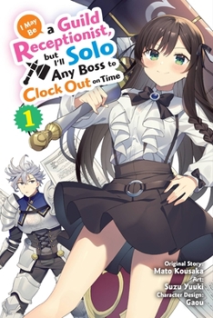 Paperback I May Be a Guild Receptionist, But I'll Solo Any Boss to Clock Out on Time, Vol. 1 (Manga) Book