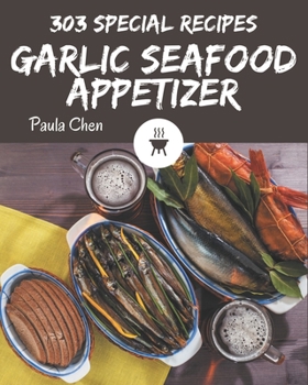 303 Special Garlic Seafood Appetizer Recipes: The Highest Rated Garlic Seafood Appetizer Cookbook You Should Read