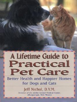 Hardcover A Lifetime Guide to Practical Pet Care: Better Health and Happier Homes for Dogs and Cats Book