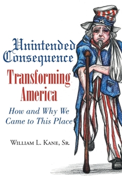 Hardcover Unintended Consequence: Transforming America- How and Why We Came to This Place Book