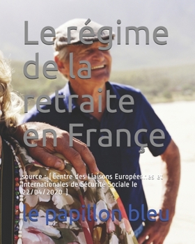 Le régime de  la retraite en Françe: source : (Centre des Liaisons Européennes et Internationales de Sécurité Sociale le 22/04/2020 ) (French Edition)