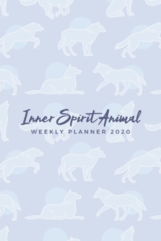 Inner Spirit Animal Weekly Planner 2020: Wolf Spirit Animals Art Series; Appointment Calendar Weekly & Monthly Organizer Book For Year 2020; Calendar ... With Dot Grids; Academic Student Planner