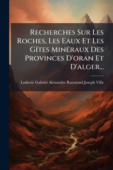Paperback Recherches Sur Les Roches, Les Eaux Et Les Gîtes Minéraux Des Provinces D'oran Et D'alger... [French] Book