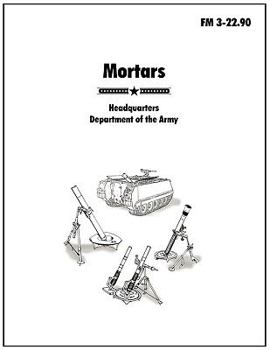 Paperback Mortars: The official U.S. Army Field Manual FM 3-22.90 Book