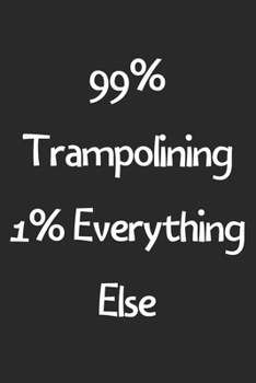 Paperback 99% Trampolining 1% Everything Else: Lined Journal, 120 Pages, 6 x 9, Funny Trampolining Gift Idea, Black Matte Finish (99% Trampolining 1% Everything Book