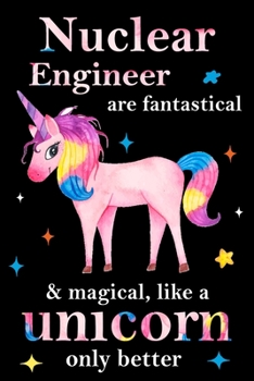 Nuclear Engineer are fantastical & magical, like a unicorn only  better, employee appreciation notebook: unicorn notebook, appreciation gifts for  coworkers with Lined and Blank Pages