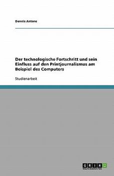 Paperback Der technologische Fortschritt und sein Einfluss auf den Printjournalismus am Beispiel des Computers [German] Book