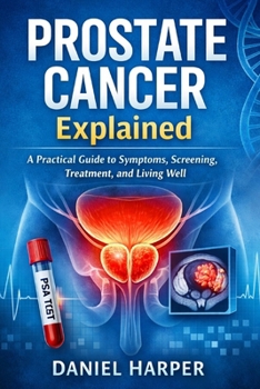Paperback Prostate Cancer Explained: A Practical Guide to Symptoms, Screening, Treatment, and Living Well Book