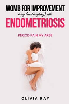 Womb for Improvement: Living (and Laughing) with Endometriosis
