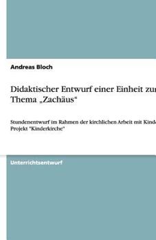 Paperback Didaktischer Entwurf einer Einheit zum Thema "Zachäus": Stundenentwurf im Rahmen der kirchlichen Arbeit mit Kindern im Projekt "Kinderkirche" [German] Book
