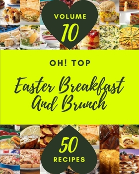 Paperback Oh! Top 50 Easter Breakfast And Brunch Recipes Volume 10: A Easter Breakfast And Brunch Cookbook for Your Gathering Book