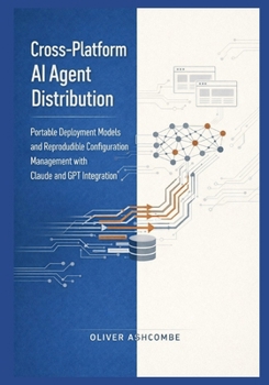 Paperback Cross-Platform AI Agent Distribution: Portable Deployment Models and Reproducible Configuration Management with Claude and GPT Integration Book