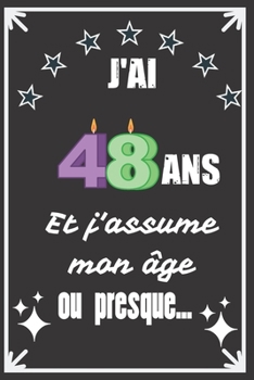 J'ai 48 ans et j'assume mon �ge ou presque: Excellente id�e de Cadeau D'Anniversaire assez originale Pour Femme, Pour Homme - D�marquez-vous avec ce cadeau sympa Pour Souhaiter Un joyeux Anniversaire 