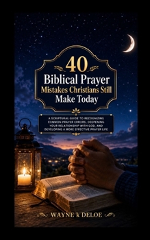 Paperback 40 Biblical Mistakes Christian Makes Till Today: A Scriptural Guide to Recognizing Common Prayer Errors, Deepening Your Relationship with God, and Dev Book