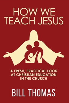 Paperback How We Teach Jesus: A Fresh, Practical Look at Christian Education in the Church Book
