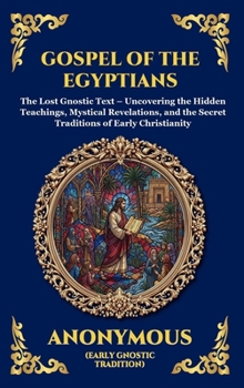 Gospel of the Egyptians: The Lost Gnostic Text - Uncovering the Hidden Teachings, Mystical Revelations, and the Secret Traditions of Early Christianity (Library of Alexandria - Esoteric)