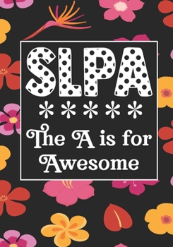 SLPA The A is for Awesome: Speech Language Pathology Assistants Blank Notebook to Write In for kids Men Women |Office Supplies Party Gifts (Employee Appreciation Gift )