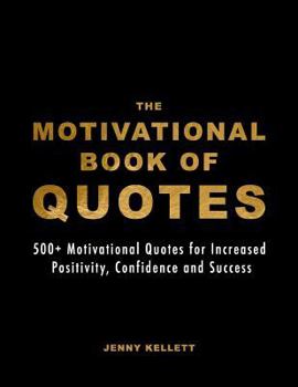 Paperback The Motivational Book of Quotes: 500+ Motivational Quotes for Increased Positivity, Confidence and Success Book