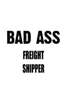 Paperback Bad Ass Freight Shipper: Personal Freight Shipper Notebook, Journal Gift, Diary, Doodle Gift or Notebook - 6 x 9 Compact Size- 109 Blank Lined Book