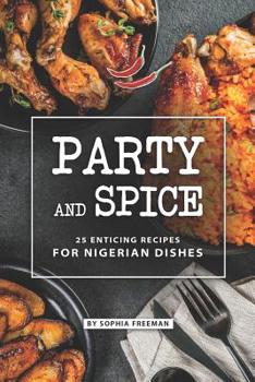 Paperback Party and Spice: 25 Enticing Recipes for Nigerian Dishes Book